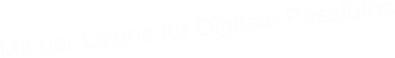 Mit der Lizens für Digitale Passfotos
